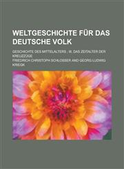 Weltgeschichte Fur Das Deutsche Volk; Geschichte Des Mittelalters; III, Das Zeitalter Der Kreuzzuge,1234344017,9781234344016