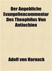 Der Angebliche Evangeliencommentar Des Theophilus Von Antiochien,115275422X,9781152754225