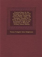 Practical Essay on the Strength of Cast Iron and Other Metals Containing Practical Rules, Tables, and Examples, Founded on a Series of Experiments; W,1289515026,9781289515027