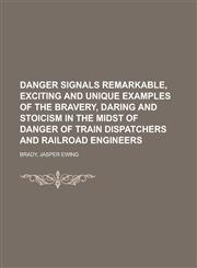 Danger Signals Remarkable, Exciting and Unique Examples of the Bravery, Daring and Stoicism in the Midst of Danger of Train Dispatchers and,1153598612,9781153598613