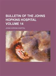 Bulletin of the Johns Hopkins Hospital Volume 14,1130311805,9781130311808