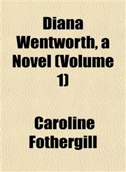 Diana Wentworth, a Novel (Volume 1),1153340704,9781153340700