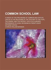 Common School Law; A Digest of the Provisions of Common and Statute Law as to the Relations of the Teacher to the Pupil, the Parent, and the District.,1231718129,9781231718124