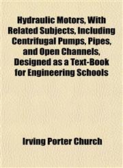 Hydraulic Motors, With Related Subjects, Including Centrifugal Pumps, Pipes, and Open Channels, Designed as a Text-Book for Engineering Schools,1152325302,9781152325302
