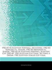 Articles On 1982-83 In Scottish Football, including 1982â€"83 Rangers F.c. Season, 1982â€"83 Aberdeen F.c. Season, 1982â€"83 In Scottish Football, Scottish Cup 1982â€"83, 1983 Scottish Cup Final, We Have A Dream,1244219584,9781244219588