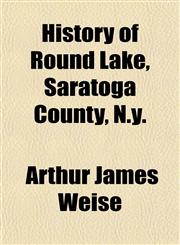 History of Round Lake, Saratoga County, N.y.,1152954520,9781152954526