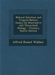 Natural Selection and Tropical Nature Essays on Descriptive and Theoretical Biology - Primary Source Edition,1294766090,9781294766094