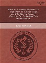 Birth of a modern concerto An explication of musical design and intention in Journey: Concerto for Contrabass Tuba and Orchestra .,1248997956,9781248997956