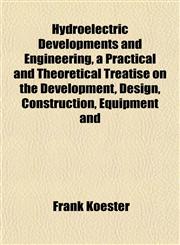 Hydroelectric Developments and Engineering, a Practical and Theoretical Treatise on the Development, Design, Construction, Equipment and,1152325515,9781152325517