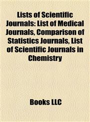 Lists of Scientific Journals List of Medical Journals, Comparison of Statistics Journals, List of Scientific Journals in Chemistry,1155799534,9781155799537