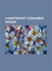 Counterfeit Consumer Goods 2012 Pakistan Fake Medicine Crisis, Anti-Counterfeiting Trade Agreement, Applied DNA Sciences, Council of Europe Conve,1156006368,9781156006368