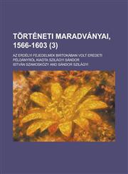 Történeti maradványai, 1566-1603; Az erdélyi fejedelmek birtokában volt eredeti példányról kiadta Szilágyi Sándor (3),1231302208,9781231302200