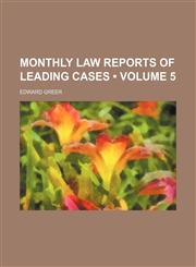 Monthly Law Reports of Leading Cases (Volume 5),1150953063,9781150953064