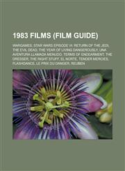 1983 Films (Film Guide) Wargames, Star Wars Episode VI: Return of the Jedi, the Evil Dead, the Year of Living Dangerously,1151064777,9781151064776