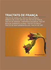 Tractats de França Tractat de Versalles, Tractat dels Pirineus, Armistici del 22 de juny de 1940, Pactes de Família, Tractat de Granada,1232737291,9781232737292