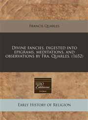 Divine fancies, digested into epigrams, meditations, and observations by Fra. Quarles. (1652),1240855192,9781240855193