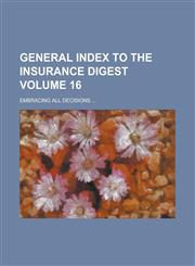 General Index to the Insurance Digest; Embracing All Decisions ... Volume 16,1234152452,9781234152451