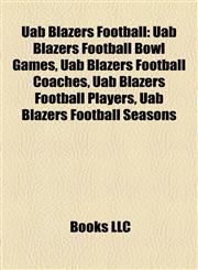 Uab Blazers Football Uab Blazers Football Bowl Games, Uab Blazers Football Coaches, Uab Blazers Football Players, Uab Blazers Football Seasons,1157970443,9781157970446