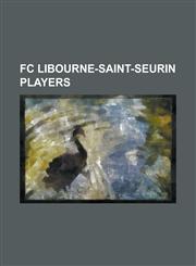 FC Libourne-Saint-Seurin Players Abdelhakim Elouaari, Ahmed Berkouch, Alexandre Raineau, Anthony Moura-Komenan, Aurelien Faivre, Boubacar Kebe, Charl,1155898621,9781155898629