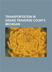 Transportation in Grand Traverse County, Michigan American Legion Memorial Bridge (Michigan), Cherry Capital Airport, Green Lake Airport (Michigan),,1156090520,9781156090527