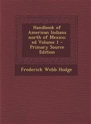 Handbook of American Indians North of Mexico; Ed Volume 1 - Primary Source Edition,129451640X,9781294516408
