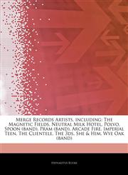 Articles On Merge Records Artists, including The Magnetic Fields, Neutral Milk Hotel, Polvo, Spoon (band), Pram (band), Arcade Fire, Imperial Teen, The Clientele, The 3ds, She & Him, Wye Oak (band),124398077X,9781243980779