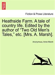 Heathside Farm. A tale of country life. Edited by the author of "Two Old Men's Tales," etc. [Mrs. A. Marsh].,1241392331,9781241392338