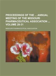Proceedings of the  Annual Meeting of the Missouri Pharmaceutical Association  Volume 28-31,1236995643,9781236995643