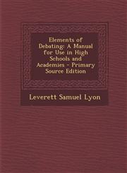 Elements of Debating A Manual for Use in High Schools and Academies - Primary Source Edition,1293689602,9781293689608