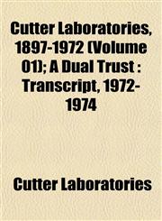 Cutter Laboratories, 1897-1972 (Volume 01); A Dual Trust Transcript, 1972-1974,1151865125,9781151865120