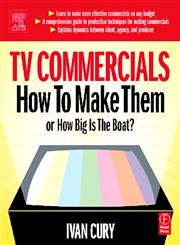 TV Commercials How to Make Them: Or, How Big Is the Boat?,0240805925,9780240805924