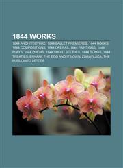 1844 works 1844 architecture, 1844 ballet premieres, 1844 books, 1844 compositions, 1844 operas, 1844 paintings, 1844 plays, 1844 poems,1157550371,9781157550372