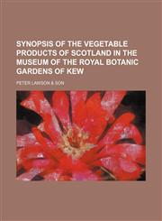 Synopsis of the vegetable products of Scotland in the museum of the Royal botanic gardens of Kew,1130673596,9781130673593