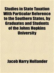 Studies in State Taxation With Particular Reference to the Southern States, by Graduates and Students of the Johns Hopkins University,1152040669,9781152040663