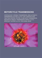 Motorcycle transmissions Continuously variable transmission, Semi-automatic transmission, Suicide clutch, Unit construction, Traction control system, Close-ratio transmission, Sequential manual transmission, Sprag clutch, Sprocket, Slipper clutch, Two-wh,1155227808,9781155227801