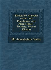 Khoon Ke Ansoohe Ansoo Aur Musalmaan Aur Alame Iqbal - Primary Source Edition,1293038997,9781293038994