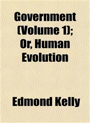 Government (Volume 1); Or, Human Evolution,115227046X,9781152270466
