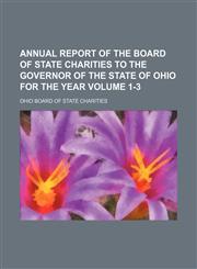 Annual report of the Board of State Charities to the Governor of the State of Ohio for the year Volume 1-3,1151251194,9781151251190