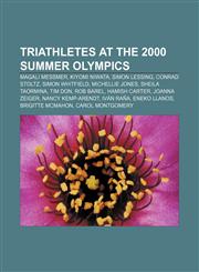Triathletes at the 2000 Summer Olympics Magali Messmer, Kiyomi Niwata, Simon Lessing, Conrad Stoltz, Simon Whitfield, Michellie Jones,115564803X,9781155648033