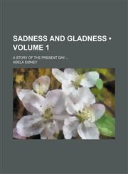 Sadness and Gladness (Volume 1); A Story of the Present Day,115015943X,9781150159435