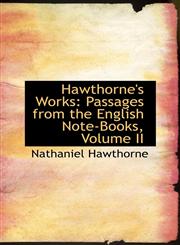 Hawthorne's Works Passages from the English Note-Books, Volume II,1103424416,9781103424412