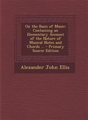 On the Basis of Music Containing an Elementary Account of the Nature of Musical Notes and Chords ... - Primary Source Edition,1294339583,9781294339588
