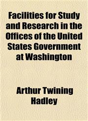 Facilities for Study and Research in the Offices of the United States Government at Washington,1152742469,9781152742468