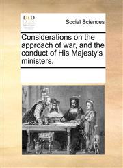 Considerations on the approach of war, and the conduct of His Majesty's ministers.,1170307124,9781170307120