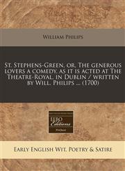 St. Stephens-Green, or, The generous lovers a comedy, as it is acted at The Theatre-Royal, in Dublin / written by Will. Philips ... (1700),1240943083,9781240943081