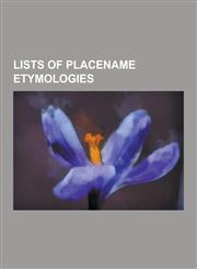 Lists of Placename Etymologies List of Continent Name Etymologies, List of Country Name Etymologies, List of American Places Named After People, List,1230555560,9781230555560