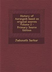 History of Aurangzib based on original sources Volume 2 - Primary Source Edition,1295669056,9781295669059