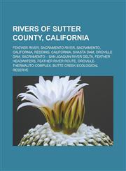 Rivers of Sutter County, California Feather River, Sacramento River, Sacramento, California, Redding, California, Shasta Dam, Oroville Dam,123316600X,9781233166008