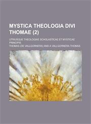 Mystica Theologia Divi Thomae; Utriusque Theologiae Scholasticae Et Mysticae Principis (2 ),1231039612,9781231039618