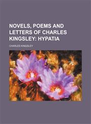 Novels, Poems and Letters of Charles Kingsley (Volume 5); Hypatia,1150227222,9781150227226